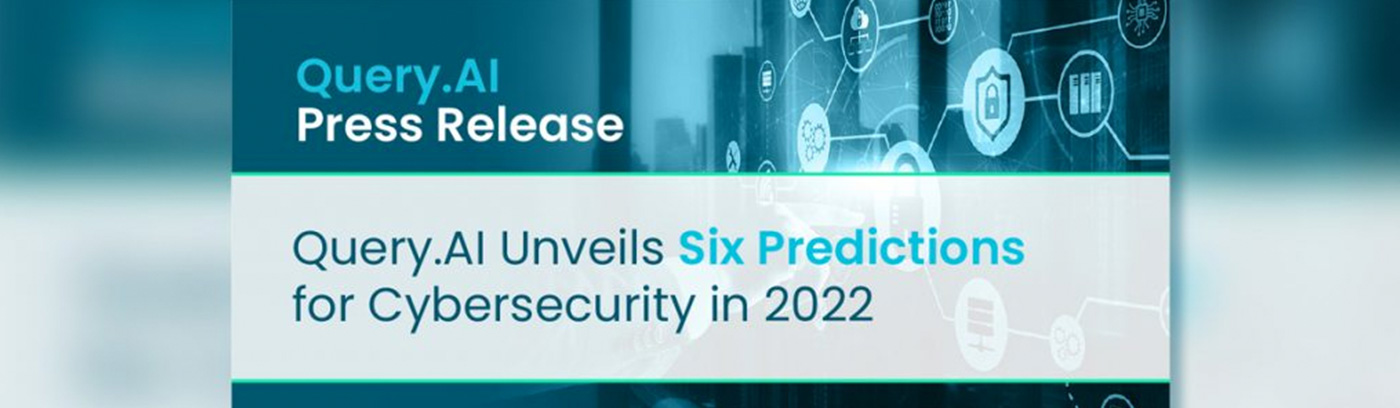 Query.AI Unveils Six Predictions for Cybersecurity in 2022